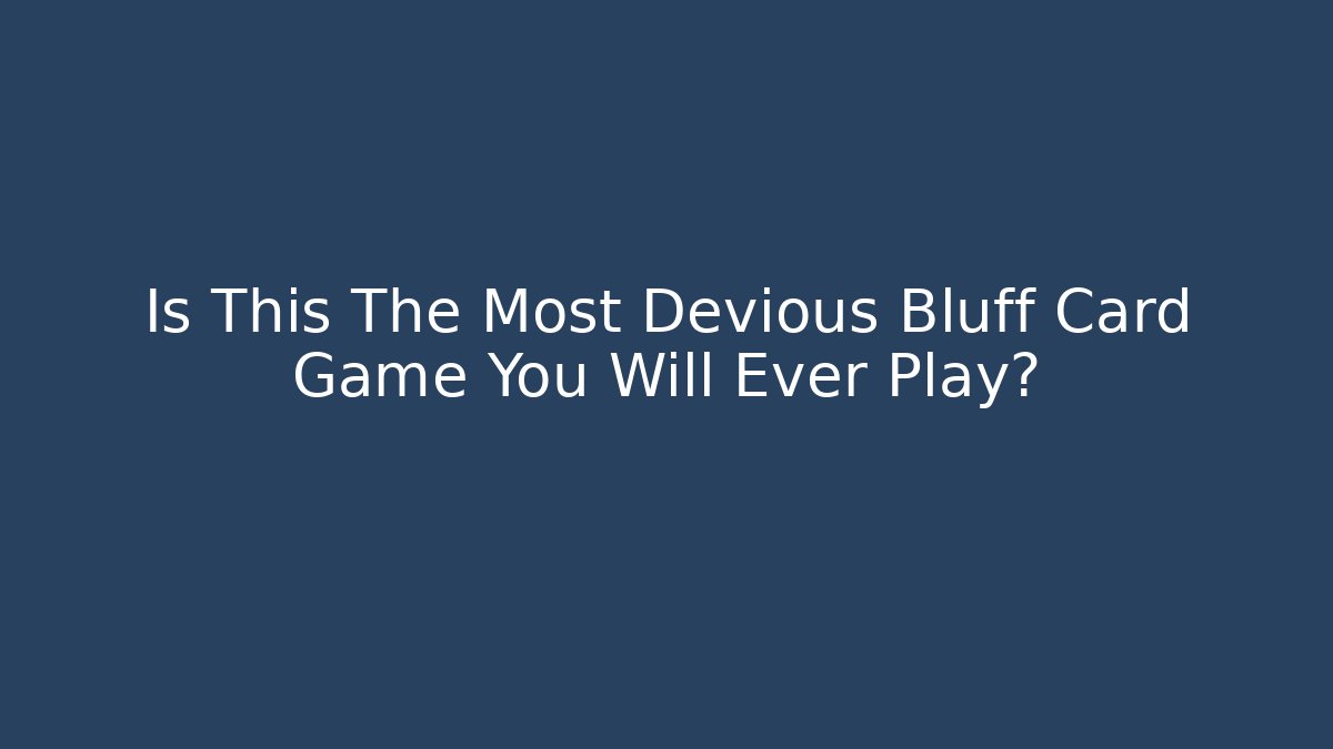 Is This The Most Devious Bluff Card Game You Will Ever Play?