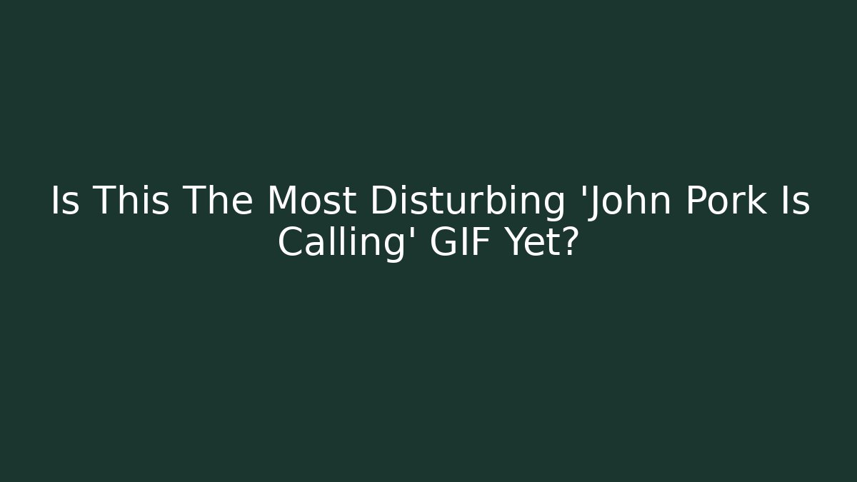 Is This The Most Disturbing 'John Pork Is Calling' GIF Yet? - Critter Realm