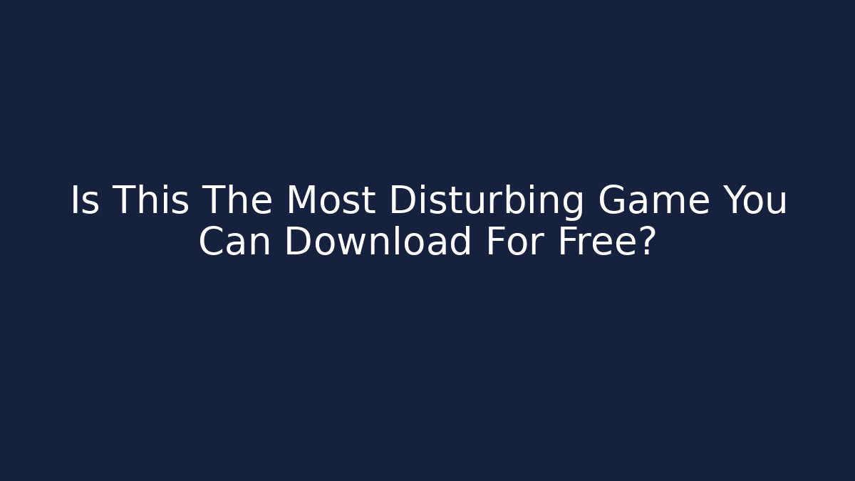 Is This The Most Disturbing Game You Can Download For Free?