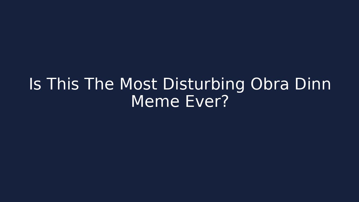 Is This The Most Disturbing Obra Dinn Meme Ever?