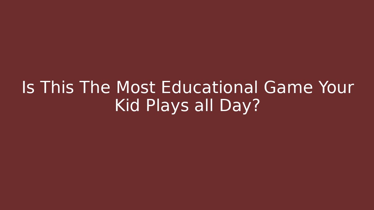 Is This The Most Educational Game Your Kid Plays all Day?