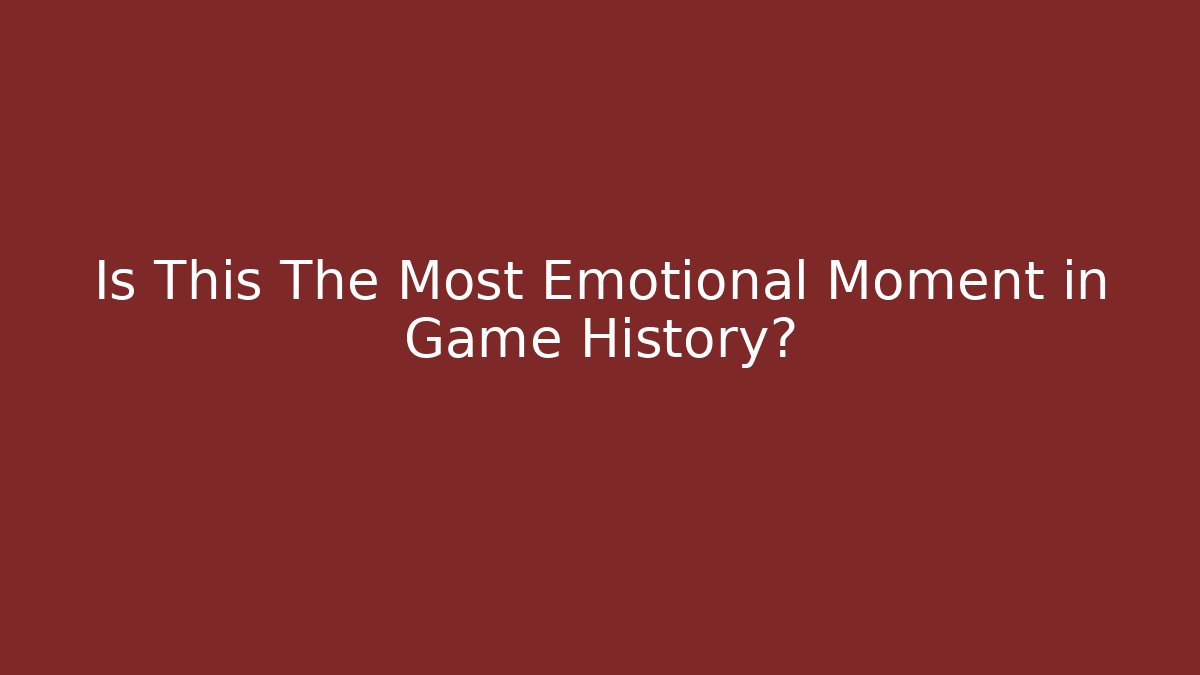 Is This The Most Emotional Moment in Game History?