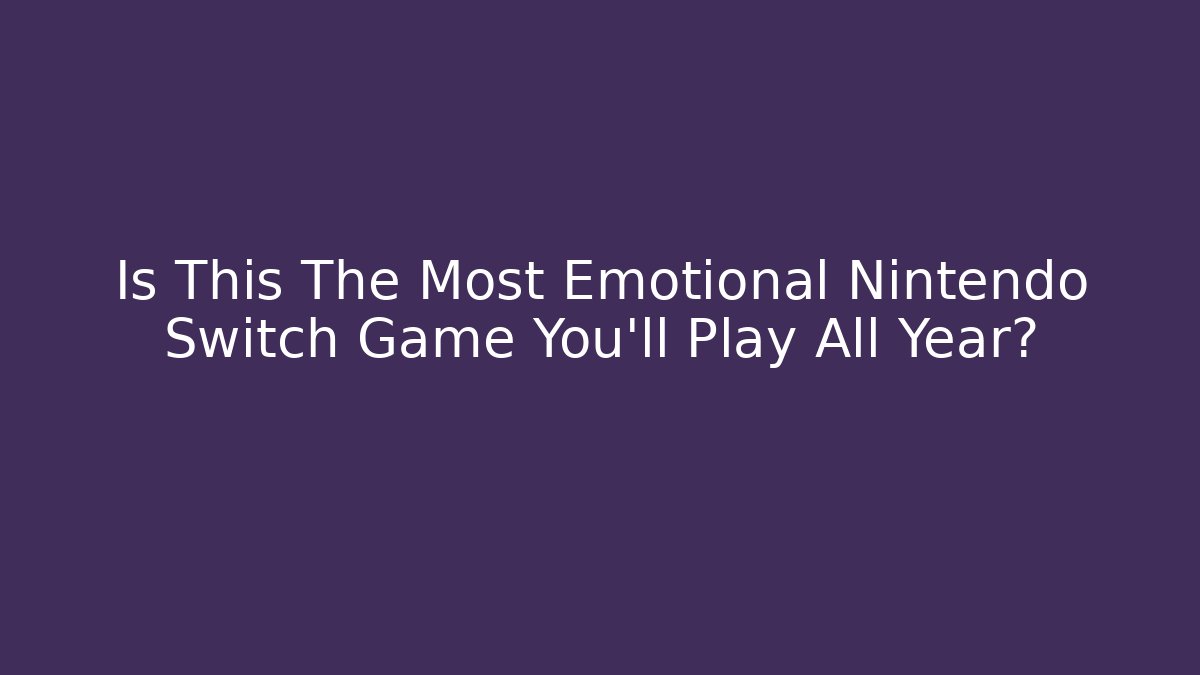 Is This The Most Emotional Nintendo Switch Game You'll Play All Year?