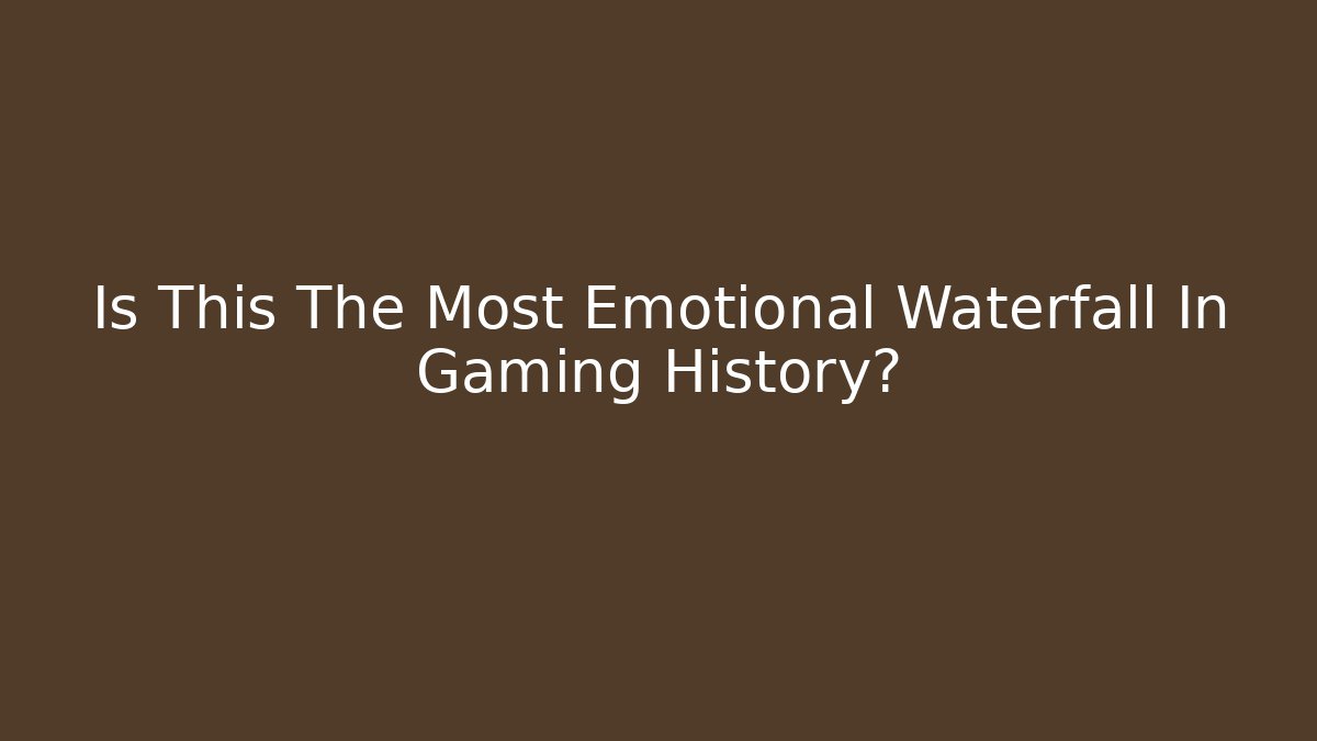 Is This The Most Emotional Waterfall In Gaming History?