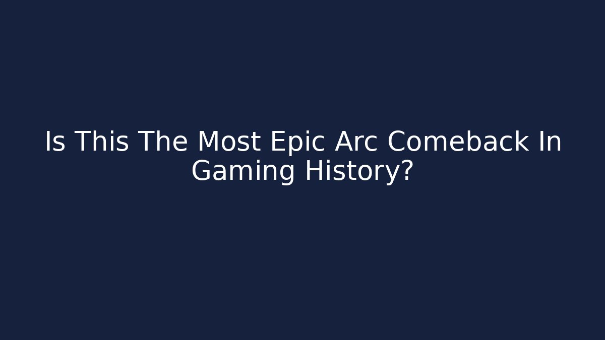 Is This The Most Epic Arc Comeback In Gaming History?