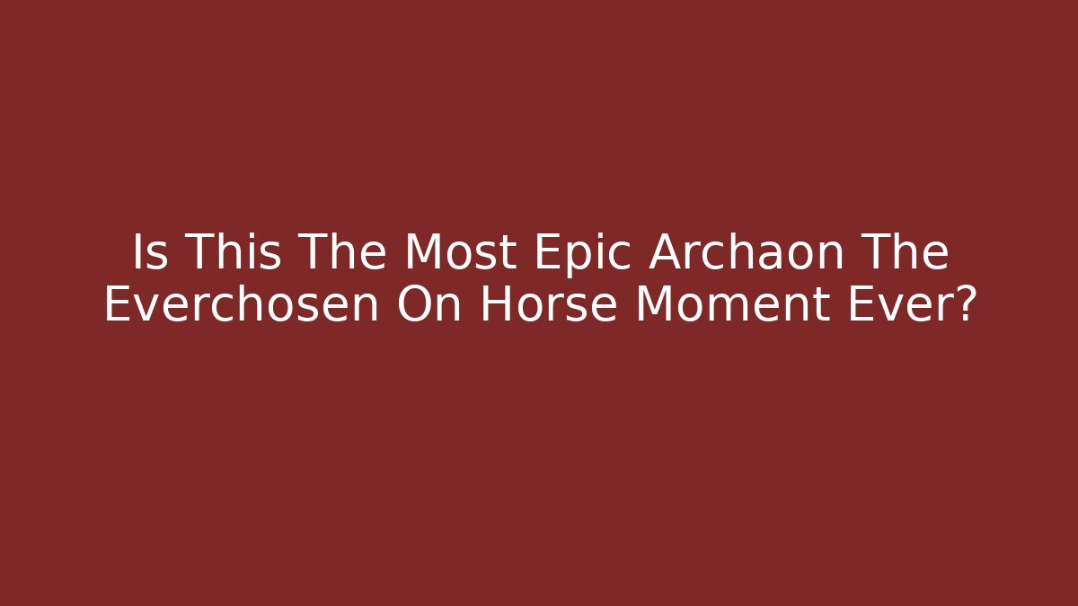 Is This The Most Epic Archaon The Everchosen On Horse Moment Ever?