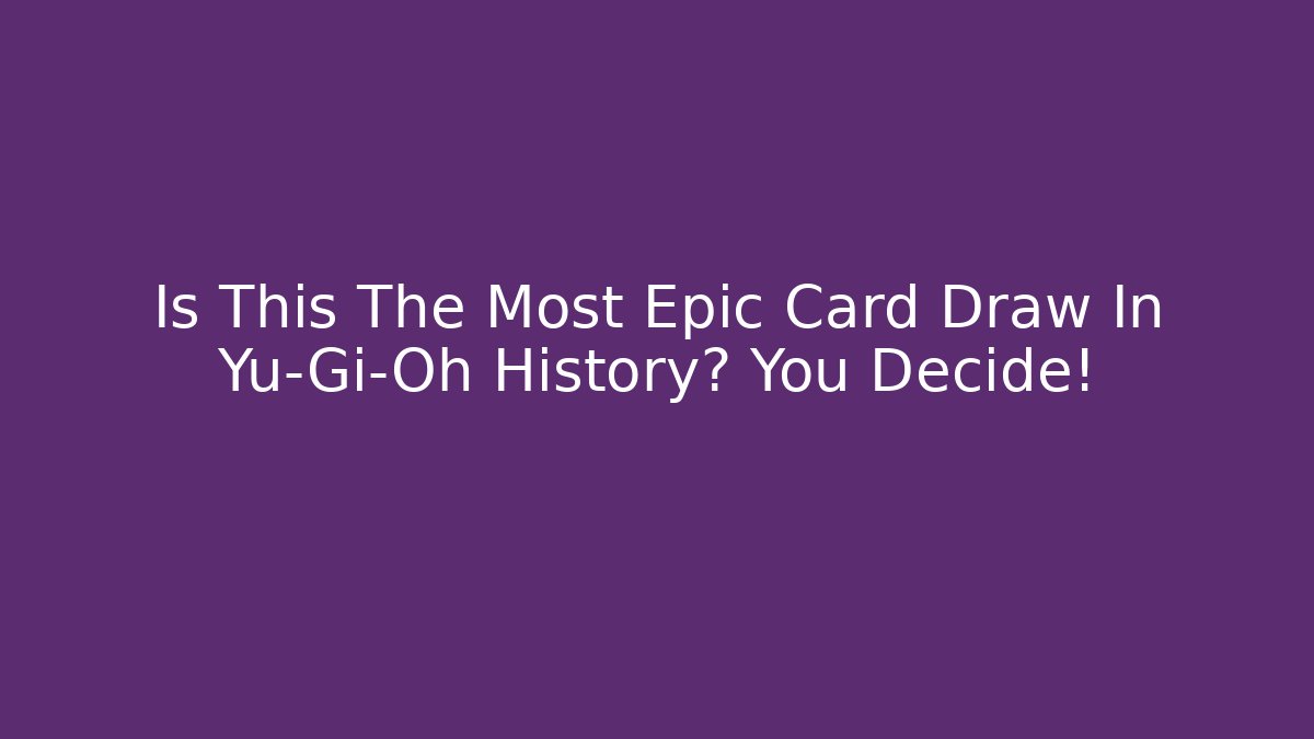 Is This The Most Epic Card Draw In Yu-Gi-Oh History? You Decide!