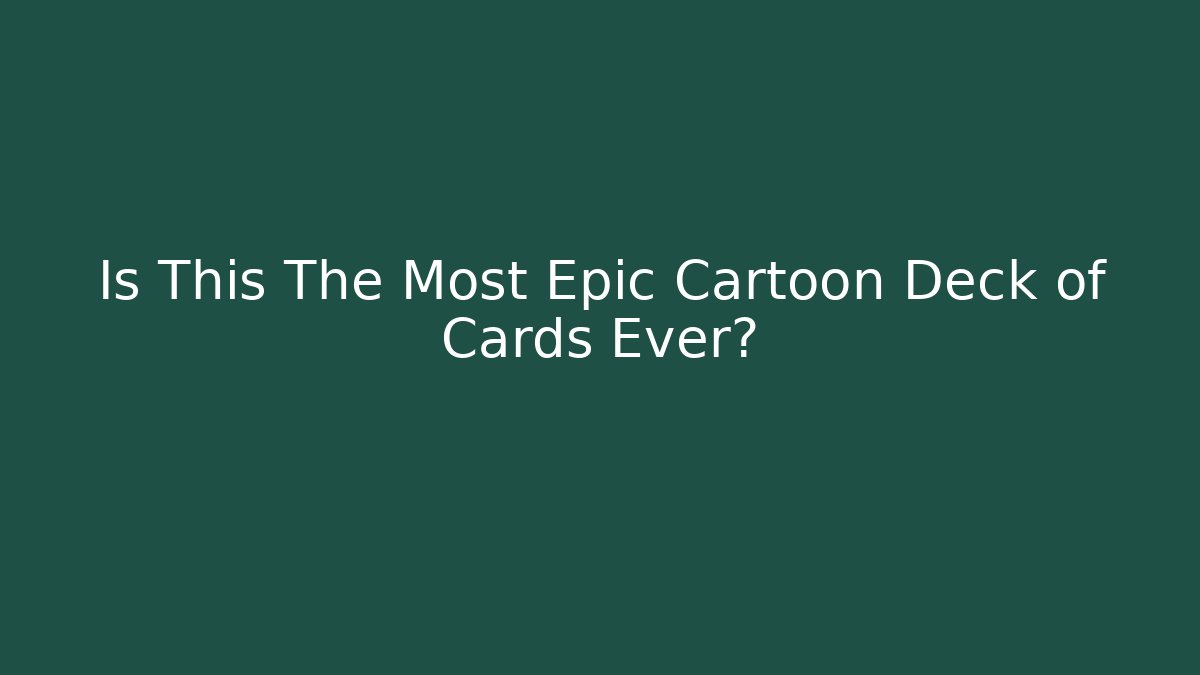 Is This The Most Epic Cartoon Deck of Cards Ever?
