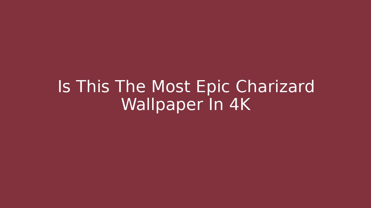 Is This The Most Epic Charizard Wallpaper In 4K