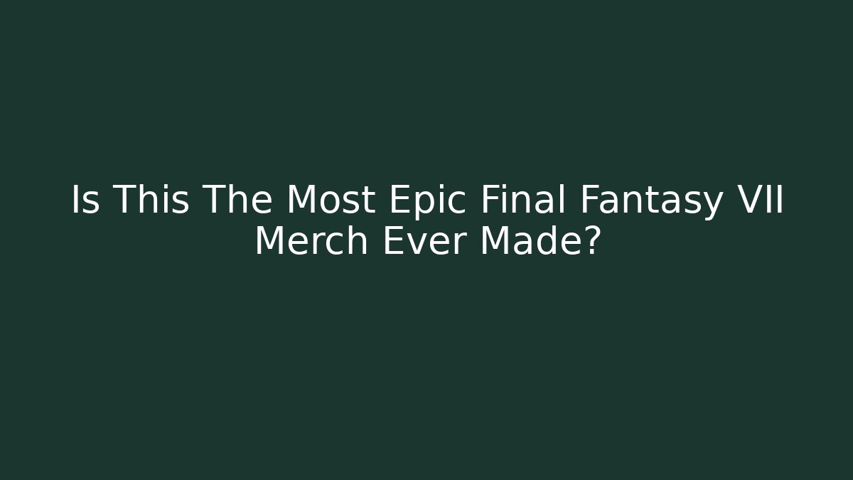 Is This The Most Epic Final Fantasy VII Merch Ever Made?