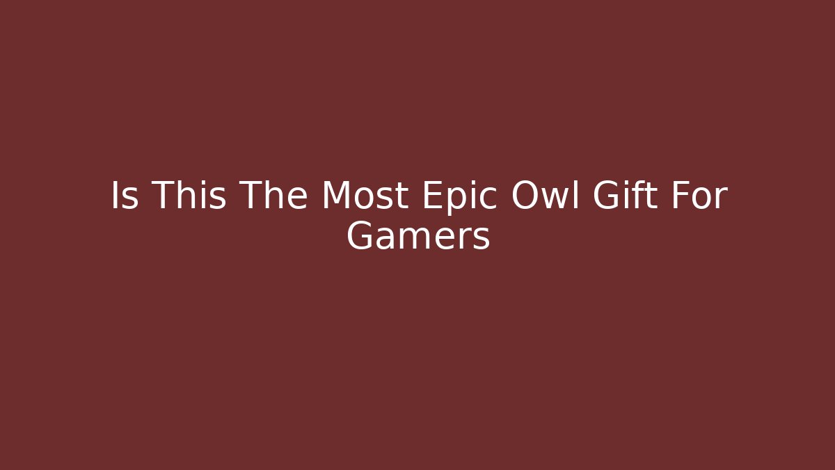 Is This The Most Epic Owl Gift For Gamers