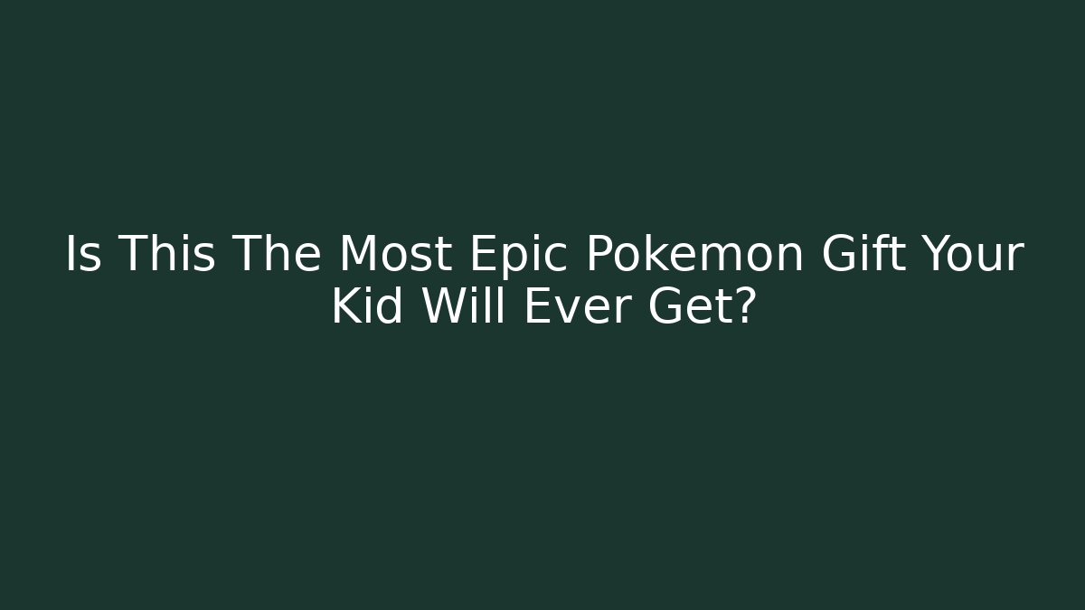 Is This The Most Epic Pokémon Gift Your Kid Will Ever Get?