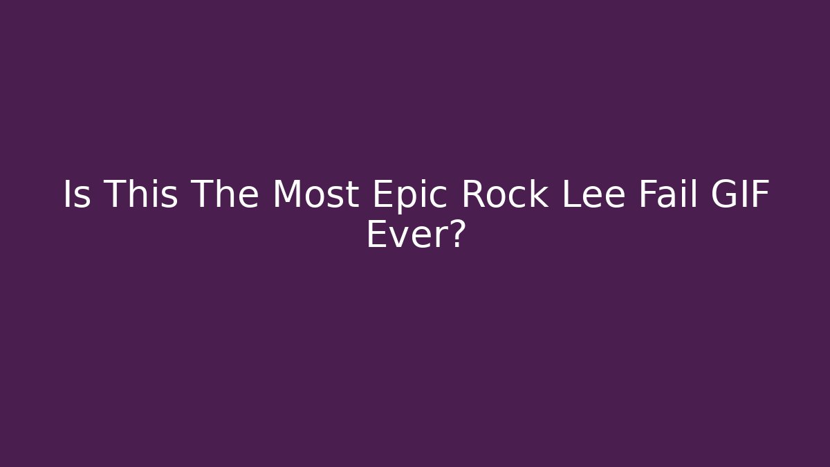 Is This The Most Epic Rock Lee Fail GIF Ever?