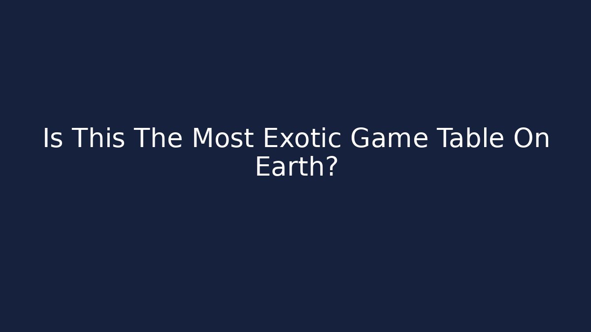 Is This The Most Exotic Game Table On Earth? - Critter Realm