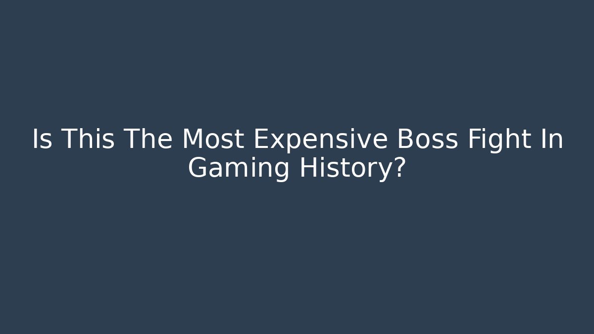 Is This The Most Expensive Boss Fight In Gaming History?