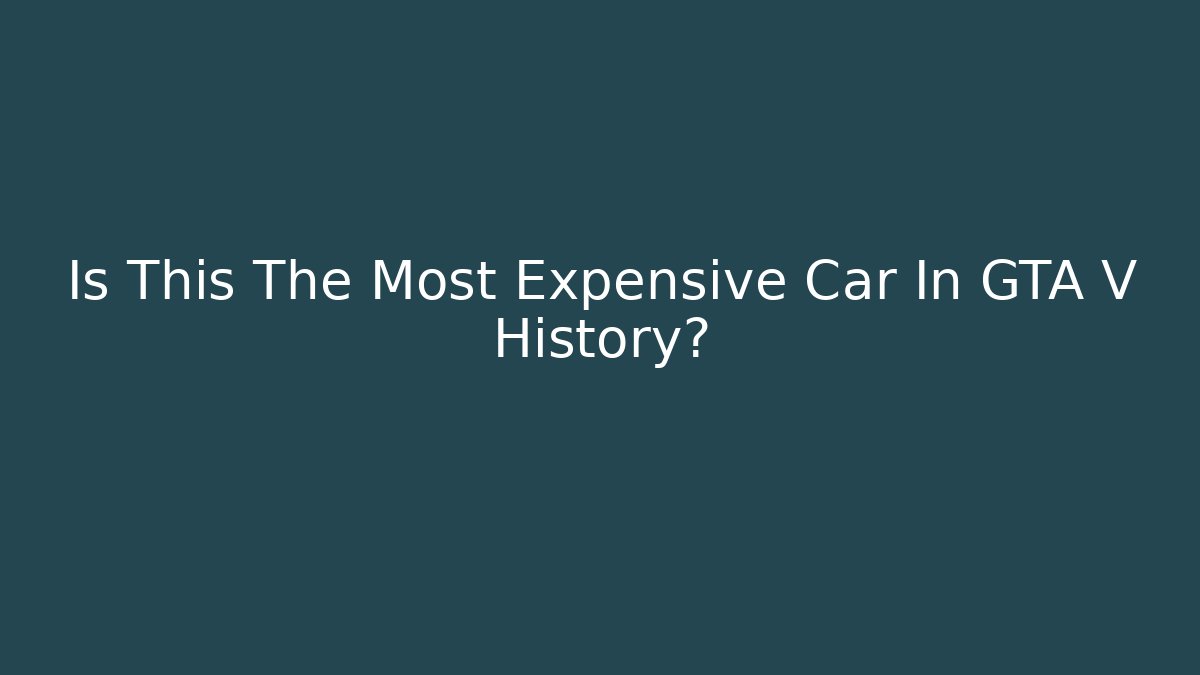 Is This The Most Expensive Car In GTA V History?