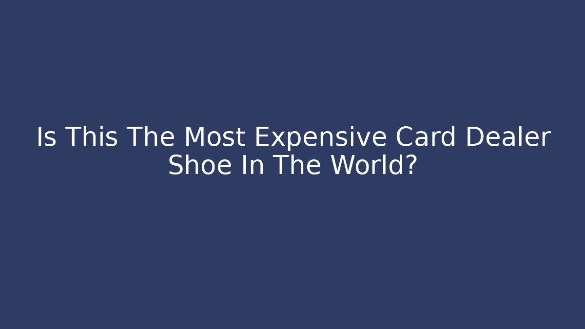 Is This The Most Expensive Card Dealer Shoe In The World?
