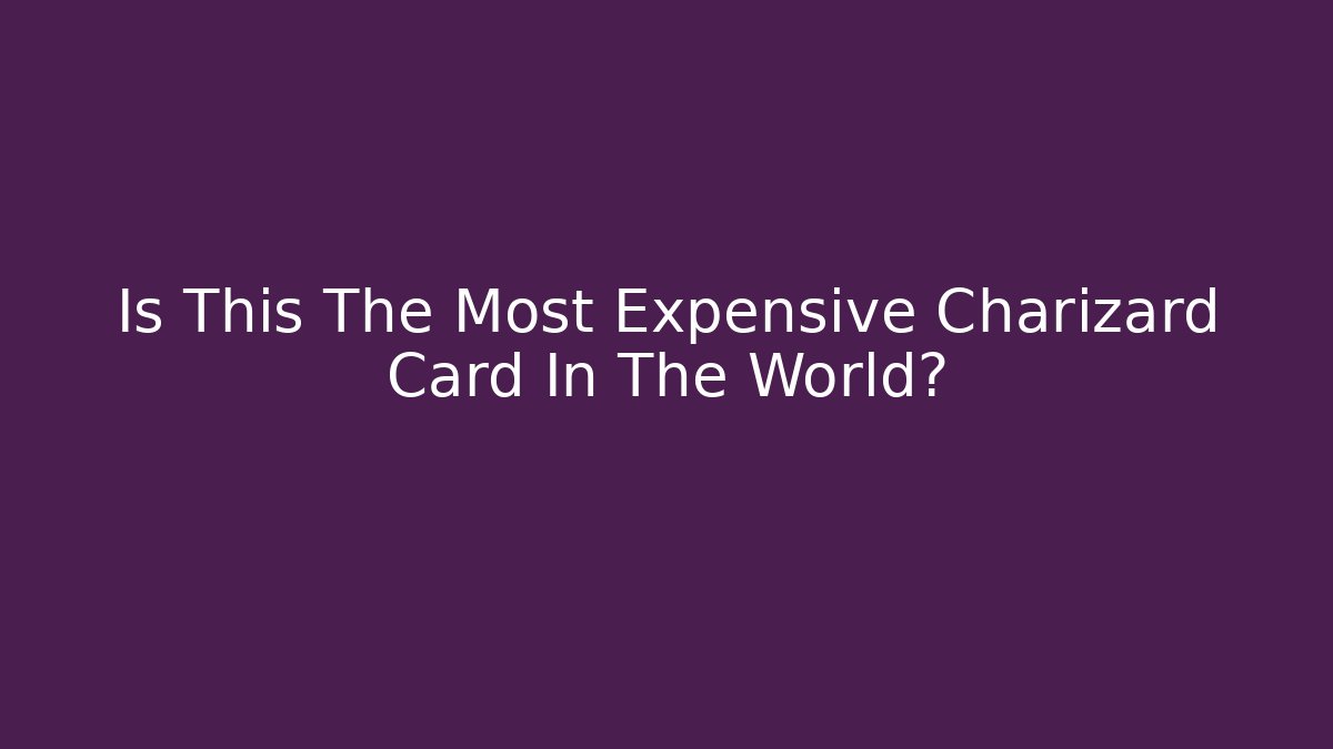 Is This The Most Expensive Charizard Card In The World?