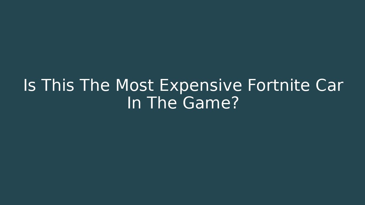 Is This The Most Expensive Fortnite Car In The Game?