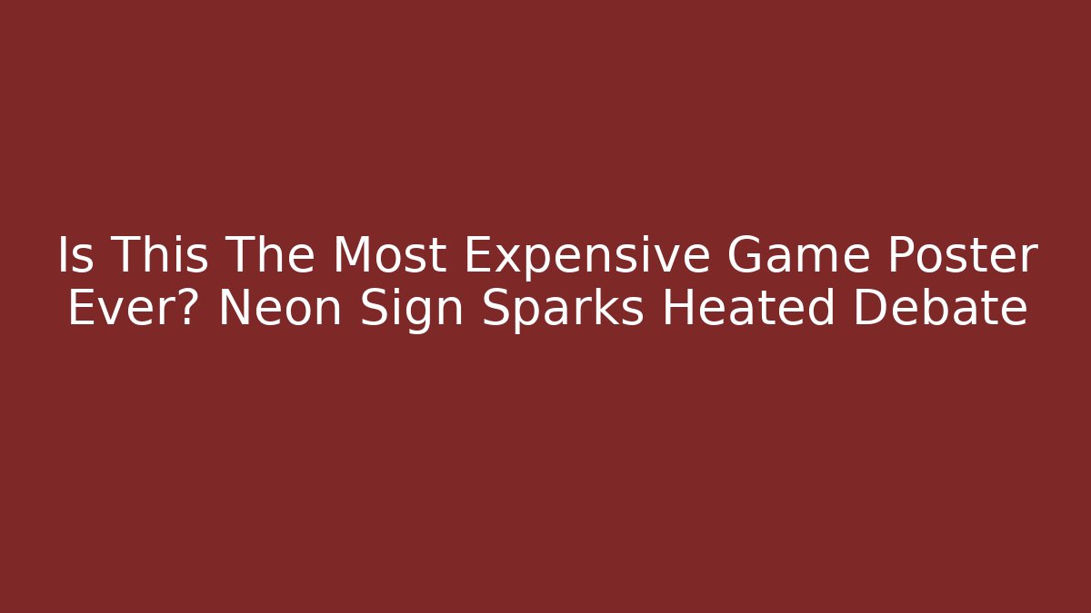 Is This The Most Expensive Game Poster Ever? Neon Sign Sparks Heated Debate