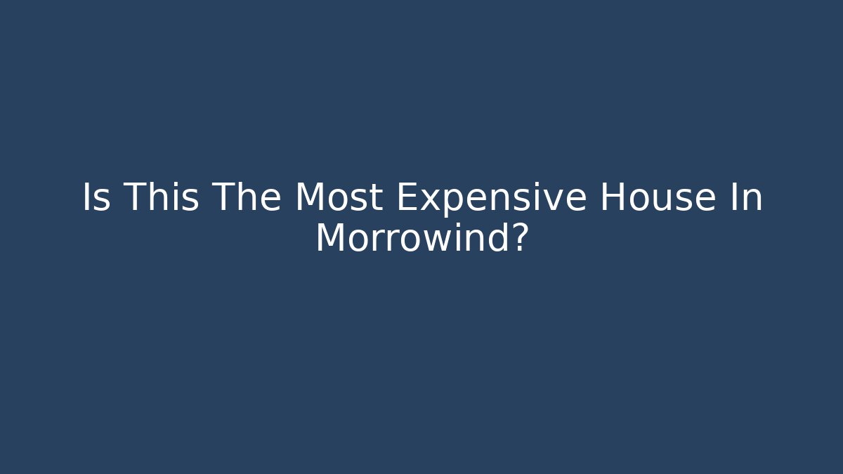 Is This The Most Expensive House In Morrowind?