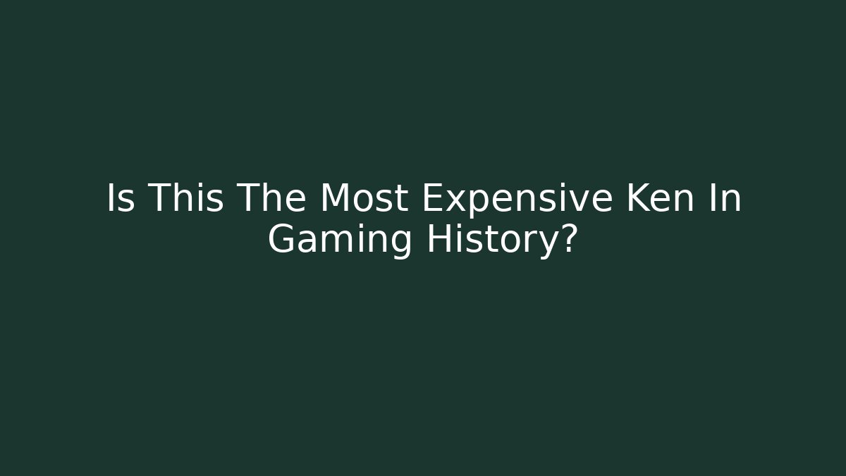 Is This The Most Expensive Ken In Gaming History? - Critter Realm