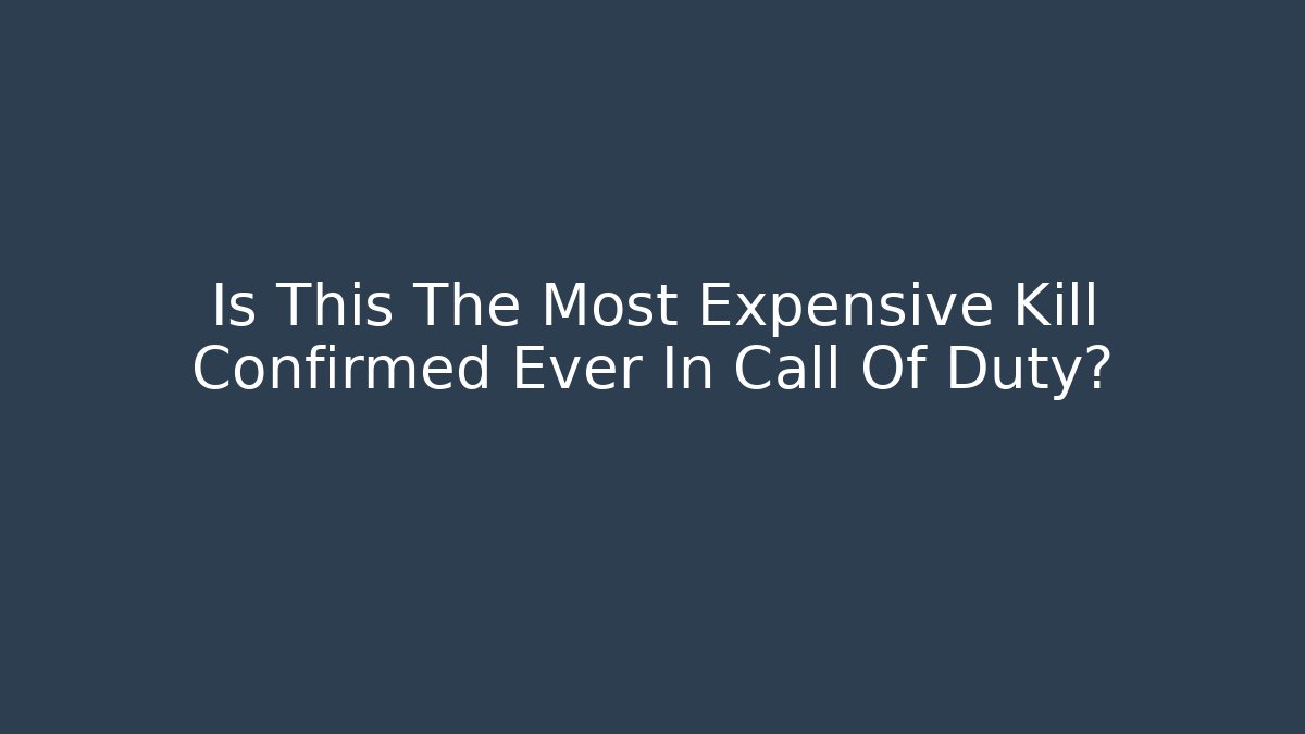 Is This The Most Expensive Kill Confirmed Ever In Call Of Duty?