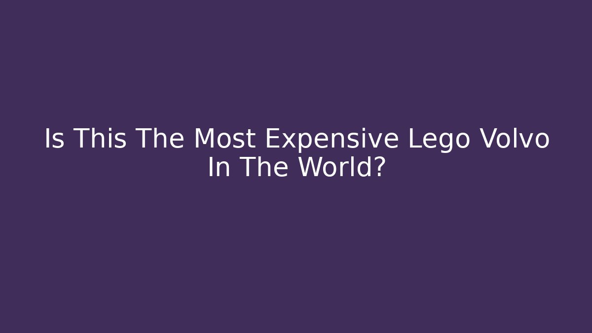 Is This The Most Expensive Lego Volvo In The World?