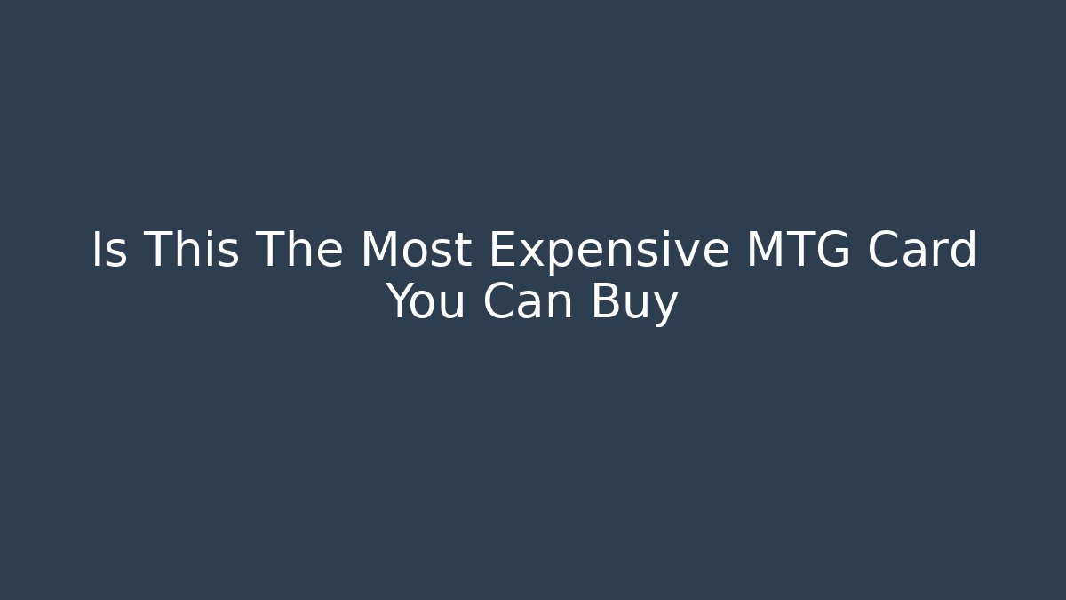 Is This The Most Expensive MTG Card You Can Buy