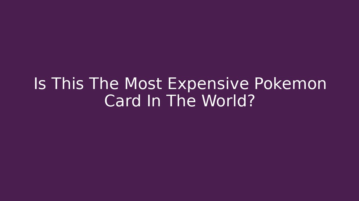 Is This The Most Expensive Pokémon Card In The World?