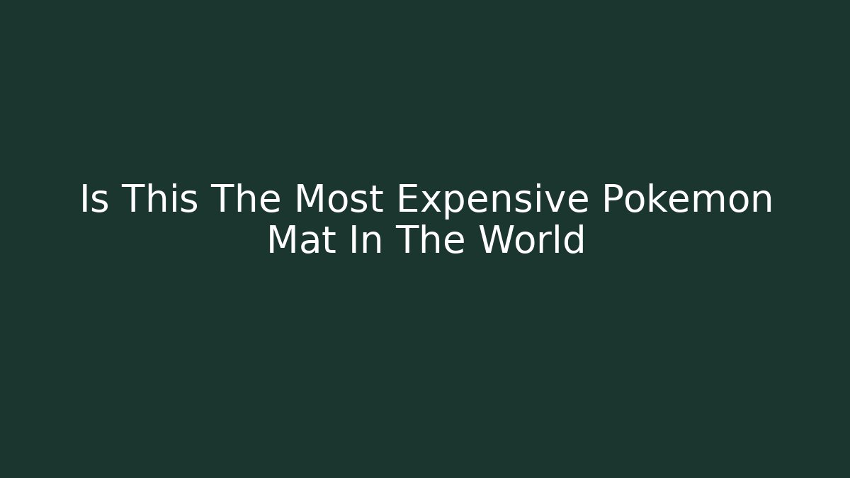 Is This The Most Expensive Pokémon Mat In The World