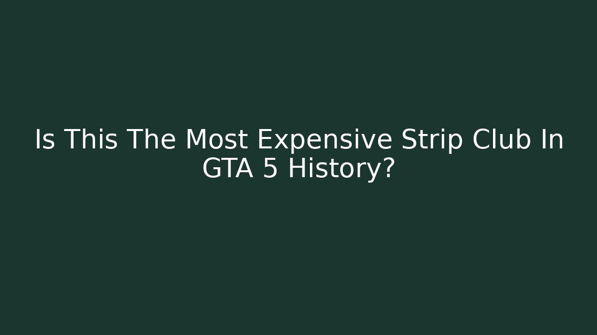 Is This The Most Expensive Strip Club In GTA 5 History?