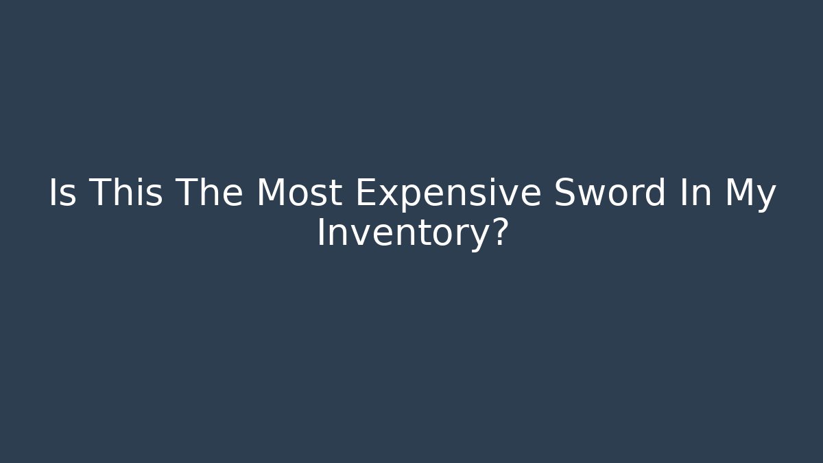Is This The Most Expensive Sword In My Inventory?