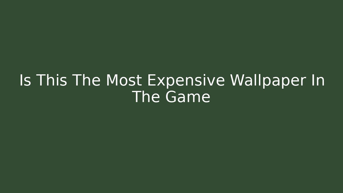 Is This The Most Expensive Wallpaper In The Game