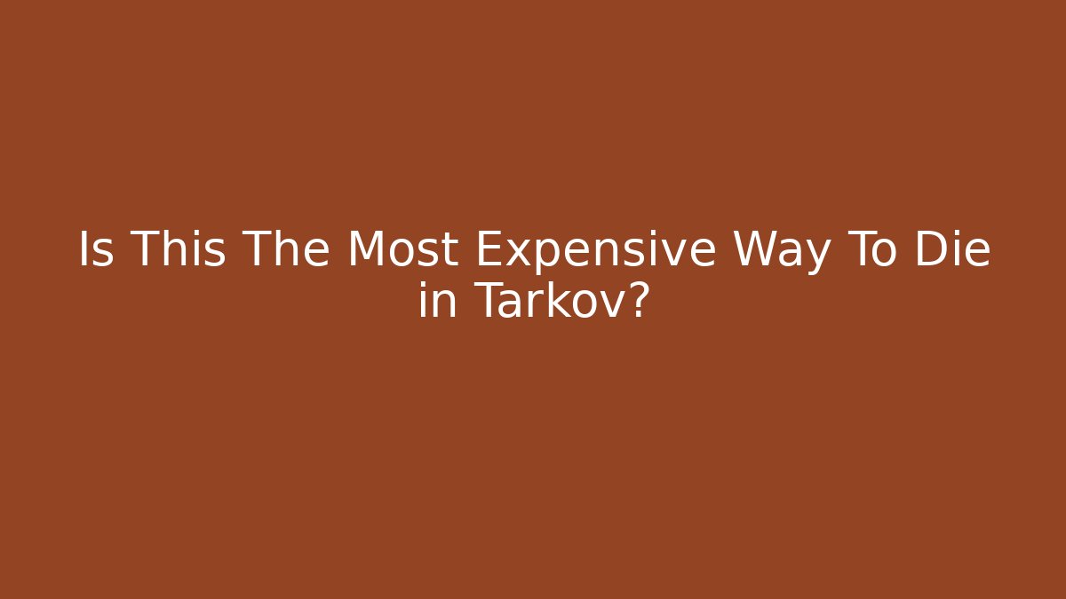 Is This The Most Expensive Way To Die in Tarkov?