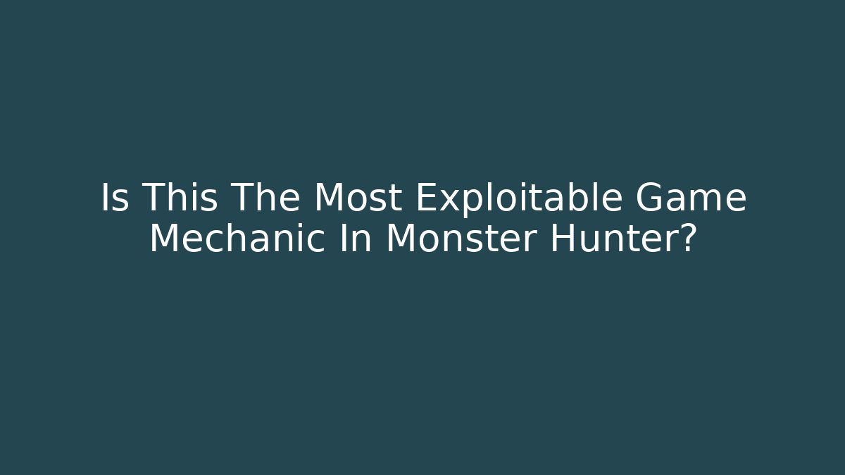 Is This The Most Exploitable Game Mechanic In Monster Hunter?