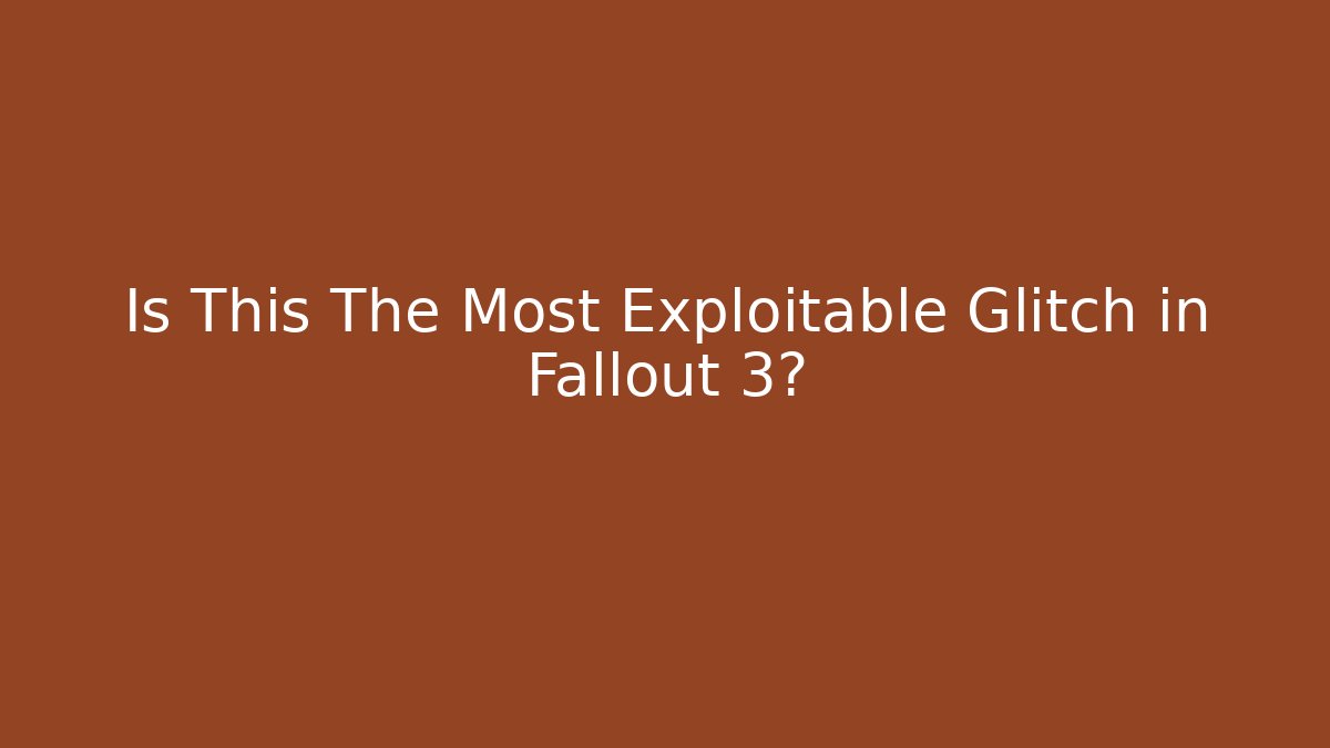 Is This The Most Exploitable Glitch in Fallout 3?