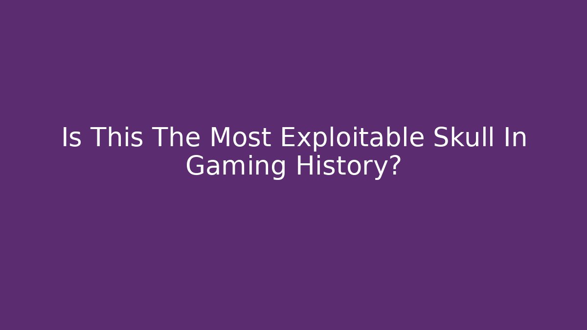 Is This The Most Exploitable Skull In Gaming History?