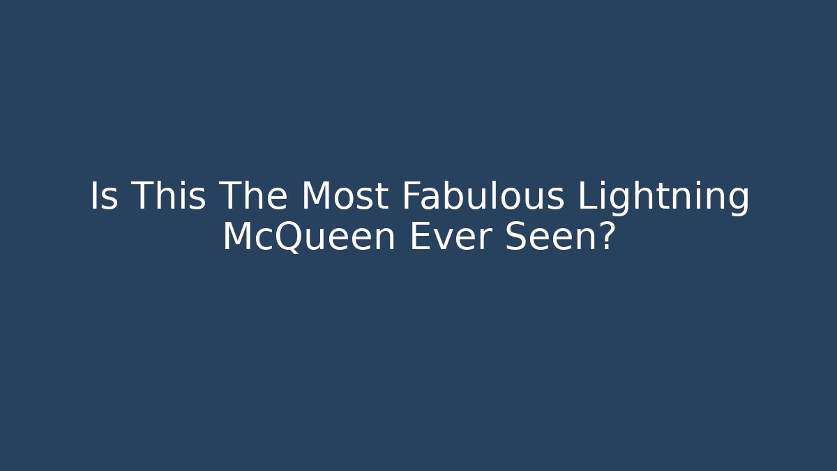 Is This The Most Fabulous Lightning McQueen Ever Seen?