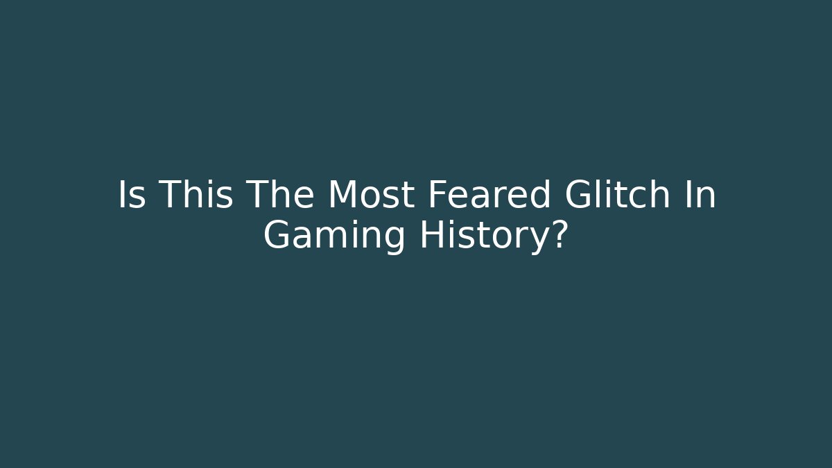 Is This The Most Feared Glitch In Gaming History?