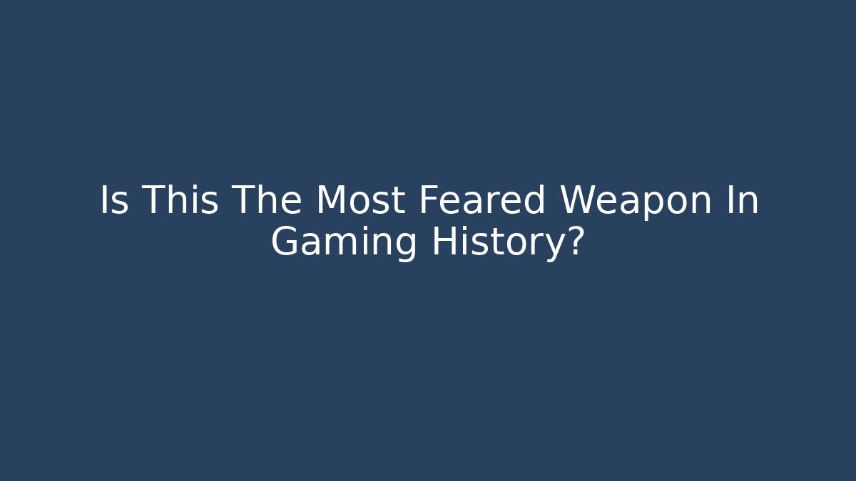 Is This The Most Feared Weapon In Gaming History?