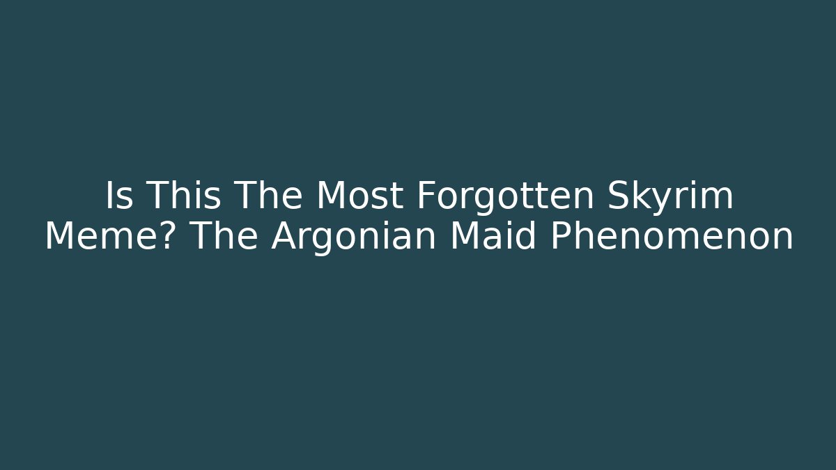Is This The Most Forgotten Skyrim Meme? The Argonian Maid Phenomenon - Critter Realm