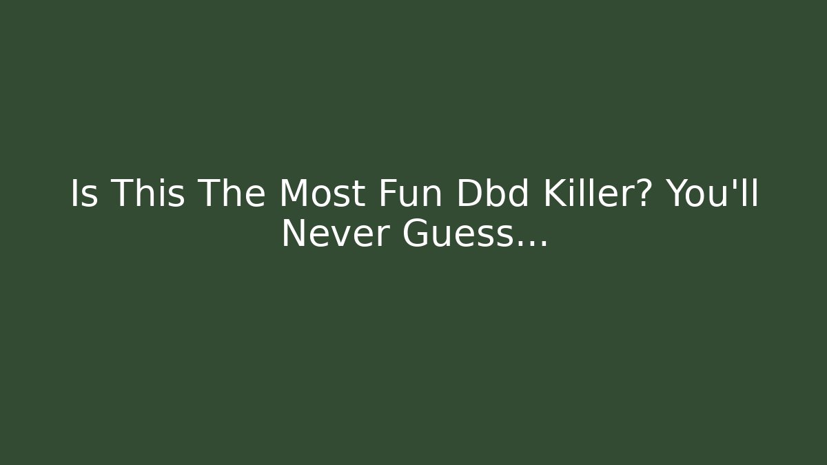 Is This The Most Fun Dbd Killer? You’ll Never Guess…