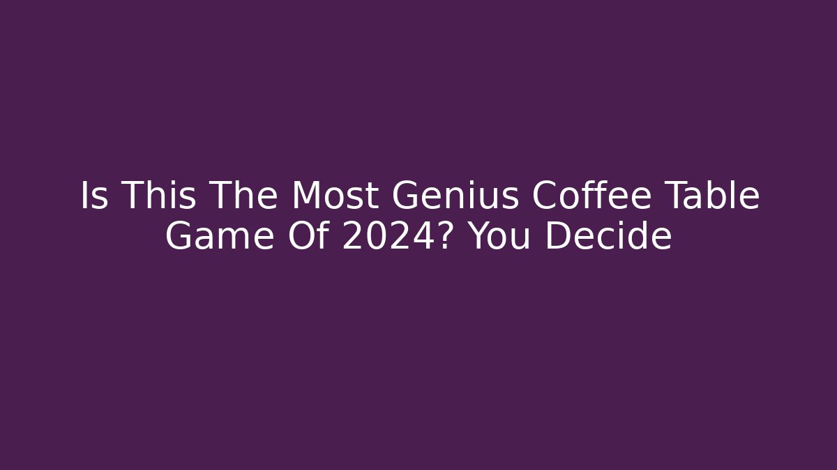 Is This The Most Genius Coffee Table Game Of 2024? You Decide