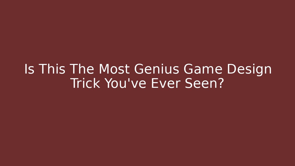 Is This The Most Genius Game Design Trick You've Ever Seen?