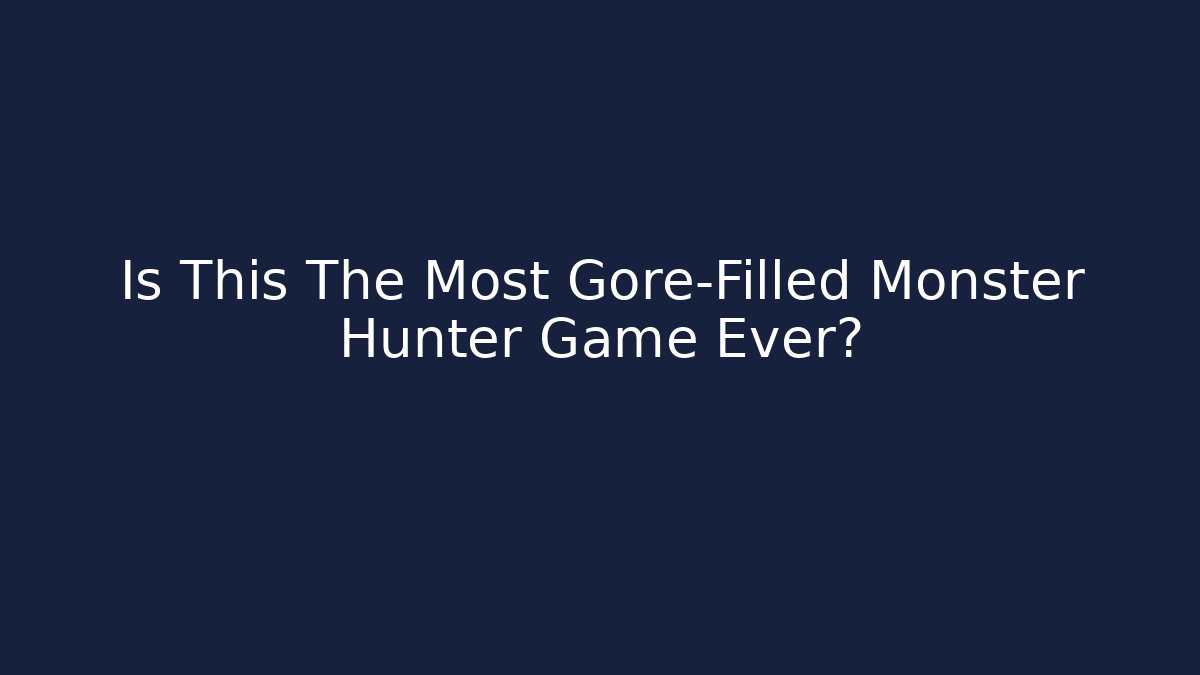 Is This The Most Gore-Filled Monster Hunter Game Ever?