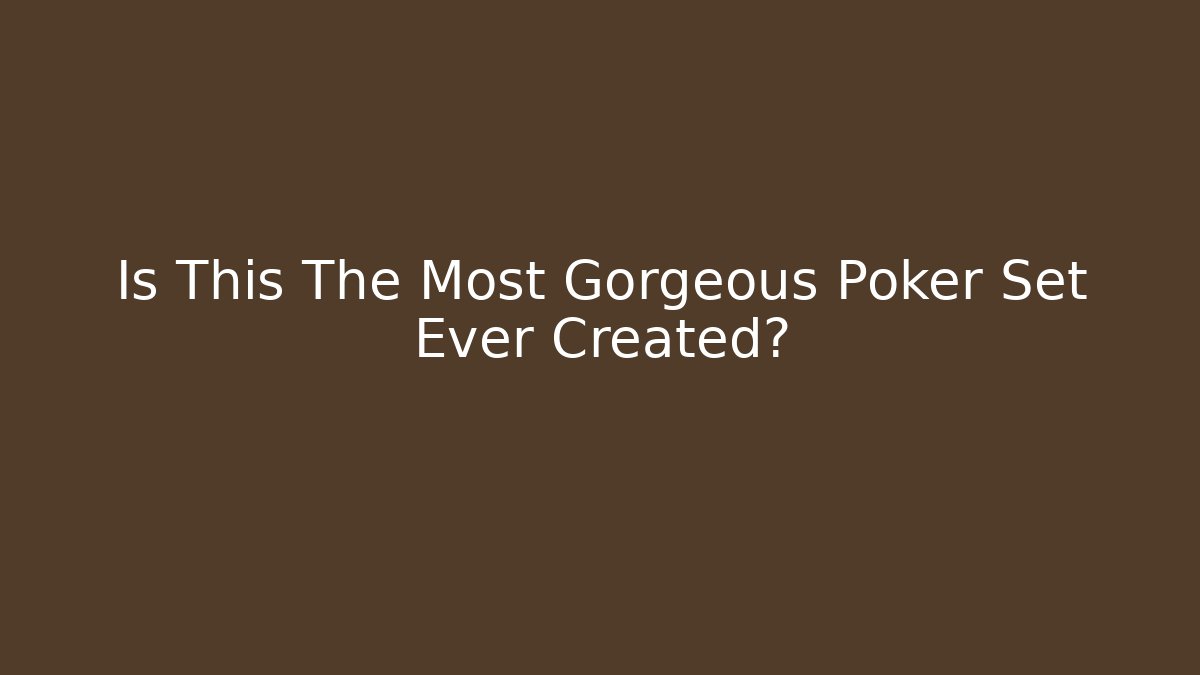 Is This The Most Gorgeous Poker Set Ever Created?