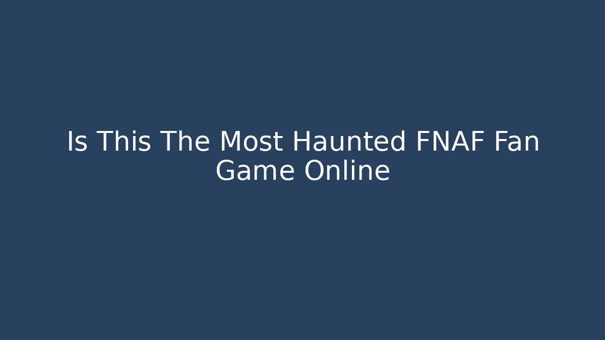 Is This The Most Haunted FNAF Fan Game Online