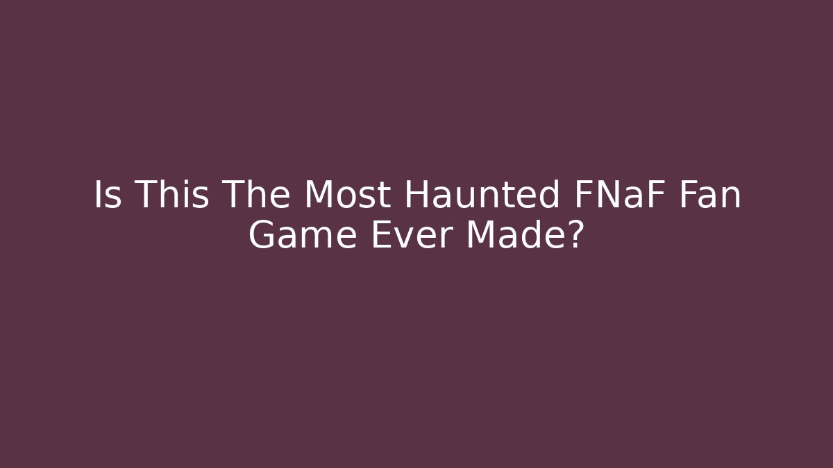 Is This The Most Haunted FNaF Fan Game Ever Made?