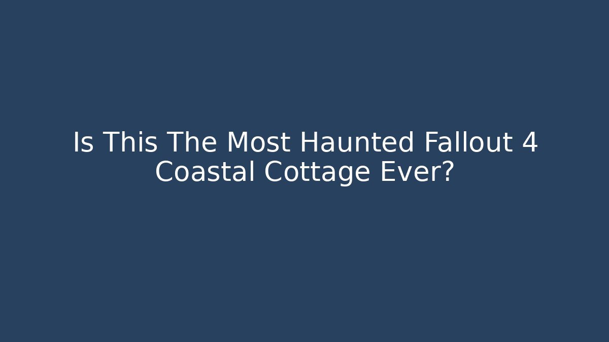 Is This The Most Haunted Fallout 4 Coastal Cottage Ever?